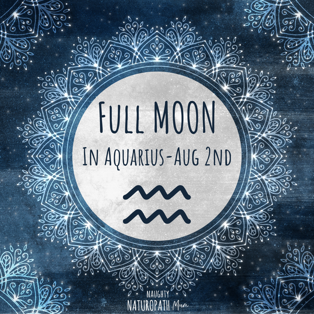 Full Moon in Aquarius August 2nd Naughty Naturopath Mum