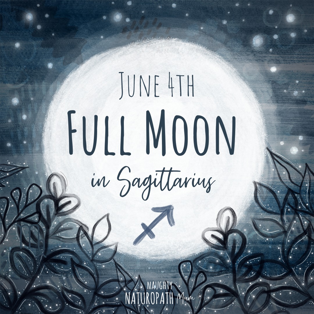 Full Moon in Sagittarius June 4th Naughty Naturopath Mum