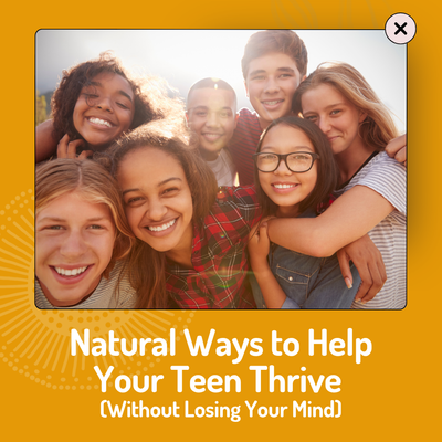 Natural Ways to Help Your Teen Thrive (Without Losing Your Mind)