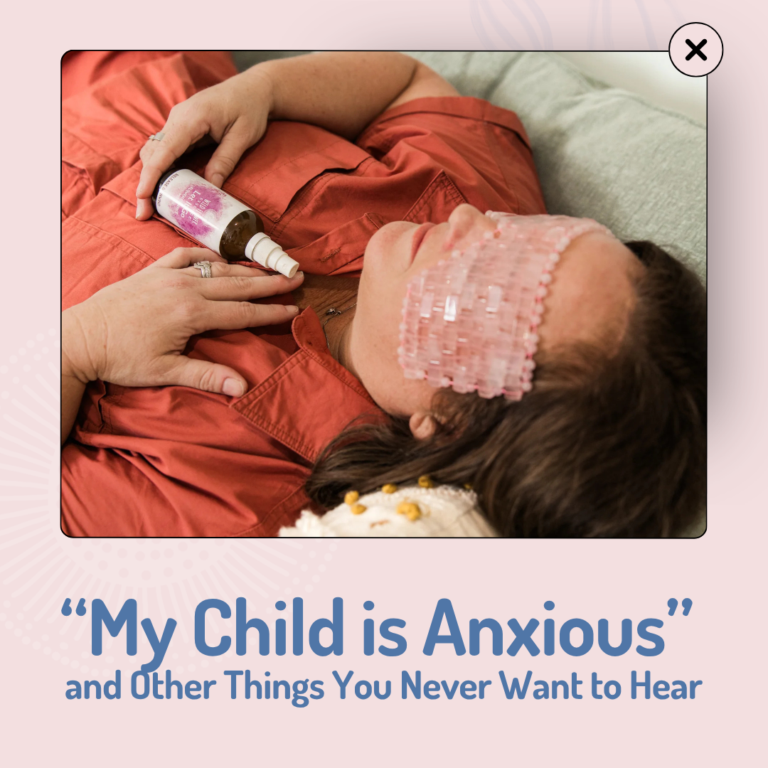 “My Child is Anxious” - and Other Things You Never Want to Hear