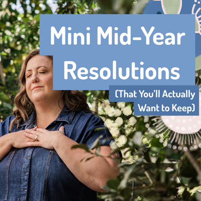 Mini Mid-Year Resolutions (That You’ll Actually Want to Keep)