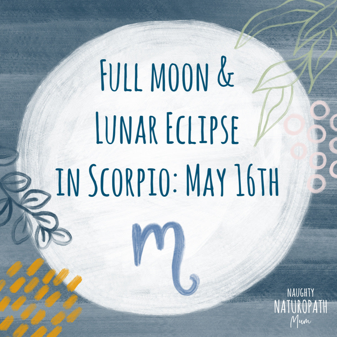 Full Moon and Lunar Eclipse in Scorpio - May 16th – Naughty Naturopath Mum
